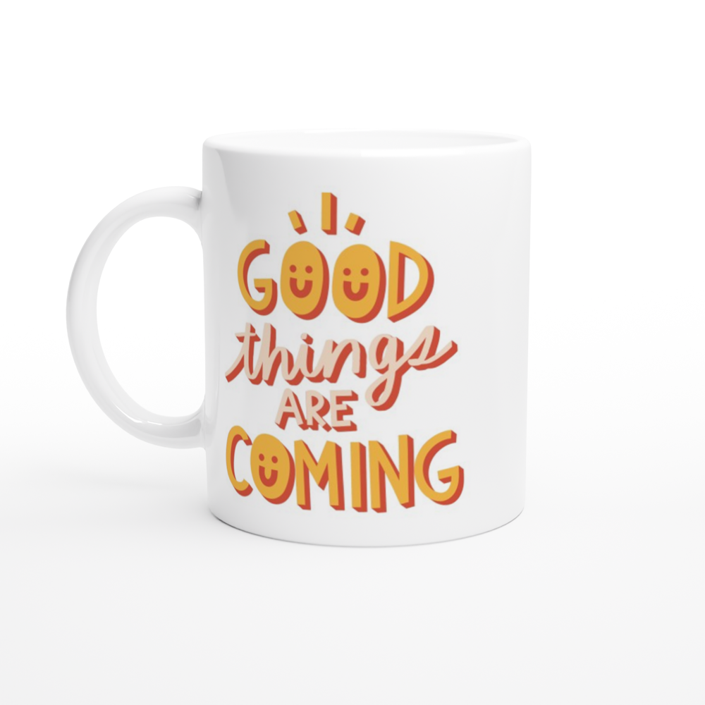 Good Things Are Coming - White 11oz Ceramic Mug White 11oz Mug