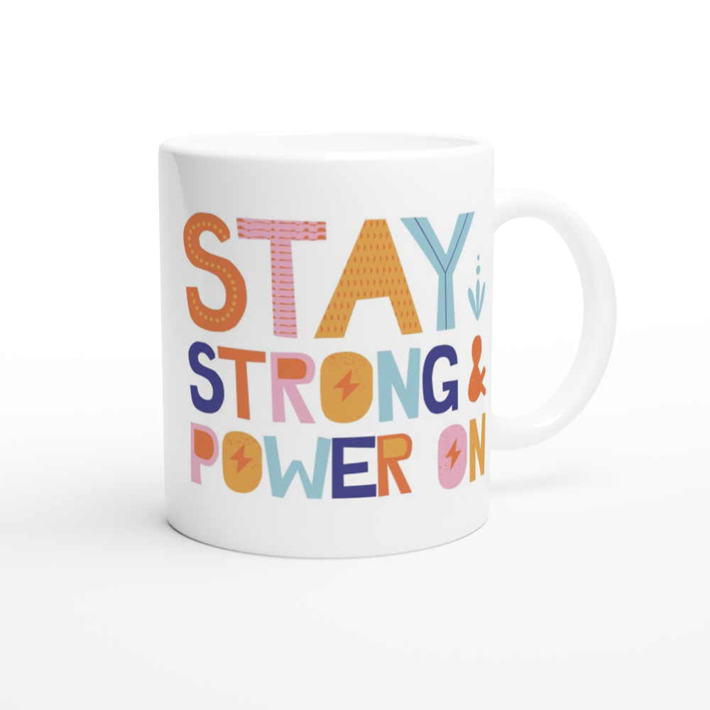 Stay Strong And Power On - White 11oz Ceramic Mug White 11oz Mug Motivation