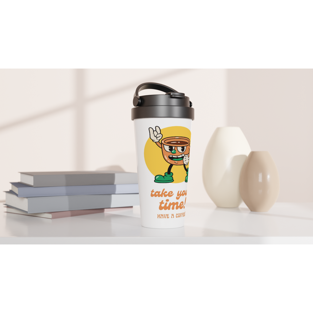 Take Your Time, Have A Coffee - White 15oz Stainless Steel Travel Mug Travel Mug Coffee