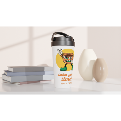 Take Your Time, Have A Coffee - White 15oz Stainless Steel Travel Mug Travel Mug Coffee Globally Fulfilled