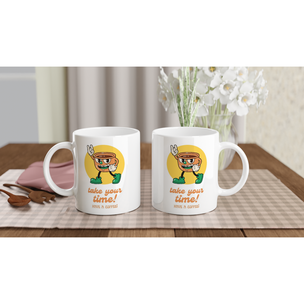 Take Your Time, Have A Coffee - White 11oz Ceramic Mug White 11oz Mug Globally Fulfilled