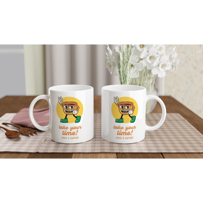 Take Your Time, Have A Coffee - White 11oz Ceramic Mug White 11oz Mug Globally Fulfilled