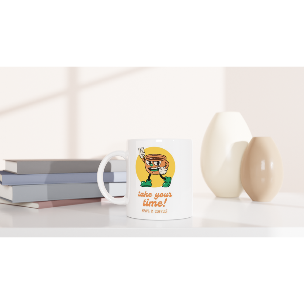 Take Your Time, Have A Coffee - White 11oz Ceramic Mug White 11oz Mug Globally Fulfilled