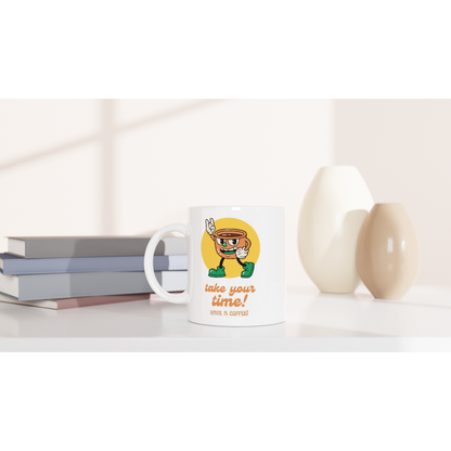 Take Your Time, Have A Coffee - White 11oz Ceramic Mug White 11oz Mug Globally Fulfilled