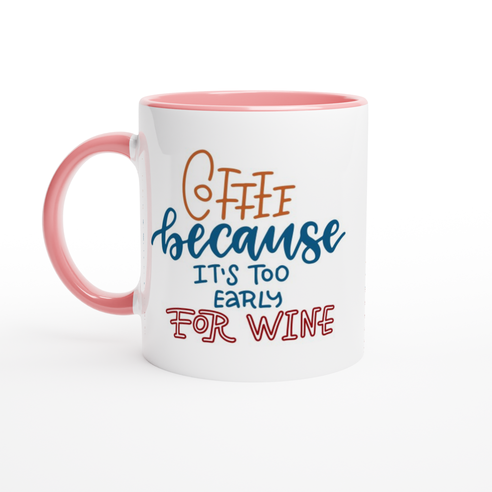 Coffee, Because It's Too Early For Wine - White 11oz Ceramic Mug with Colour Inside ceramic pink Colour 11oz Mug Coffee