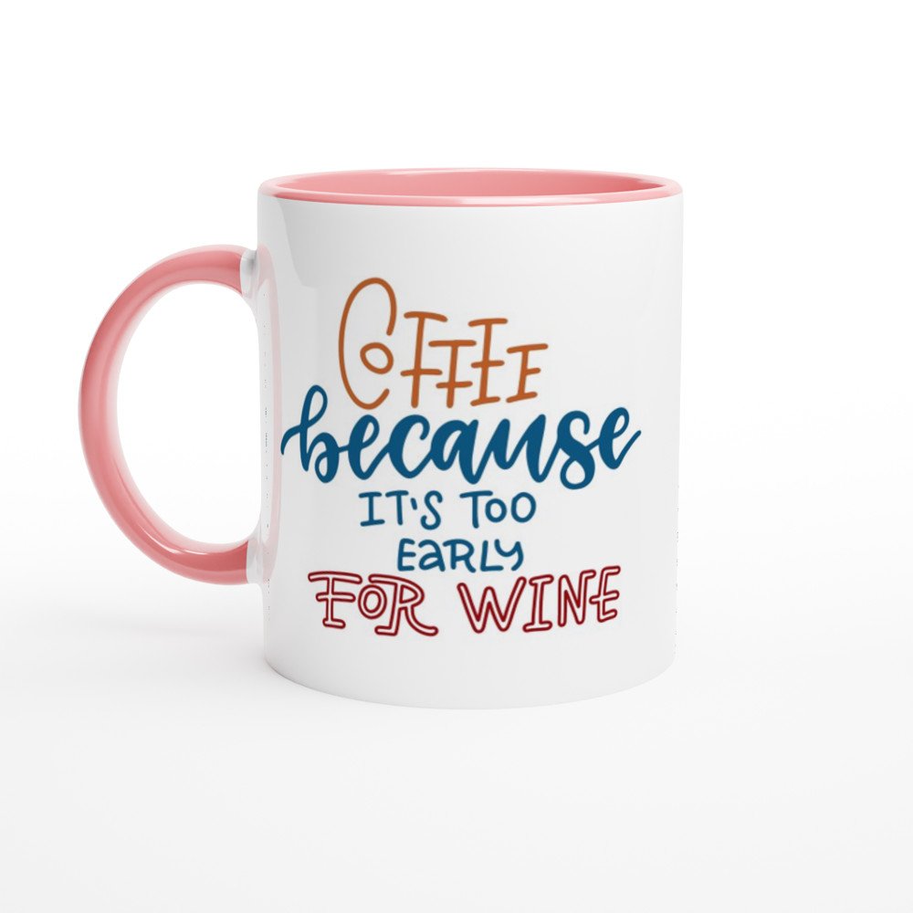 Coffee, Because It's Too Early For Wine - White 11oz Ceramic Mug with Colour Inside ceramic pink Colour 11oz Mug Coffee Globally Fulfilled