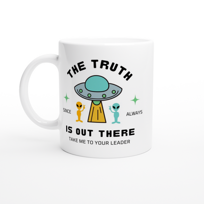 The Truth Is Out There - White 11oz Ceramic Mug White 11oz Mug