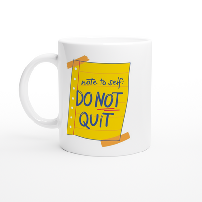 Note To Self: Do Not Quit - White 11oz Ceramic Mug White 11oz Ceramic Mug White 11oz Mug Globally Fulfilled