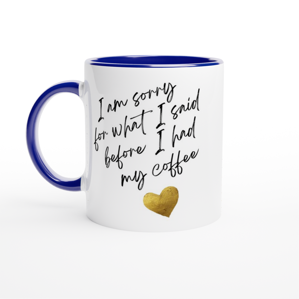 I Am Sorry For What I Said Before I Had My Coffee - White 11oz Ceramic Mug with Colour Inside Colour 11oz Mug Coffee Globally Fulfilled