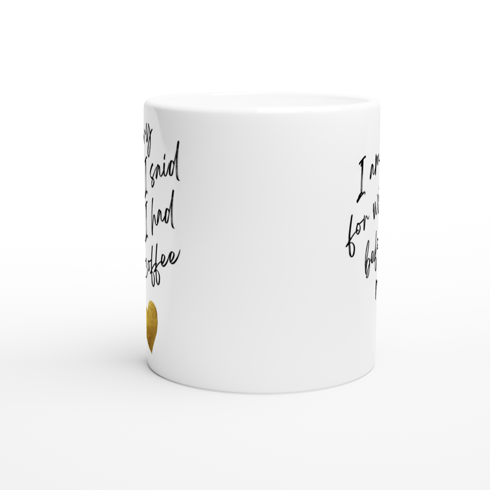 I Am Sorry For What I Said Before I Had My Coffee - White 11oz Ceramic Mug White 11oz Mug Globally Fulfilled