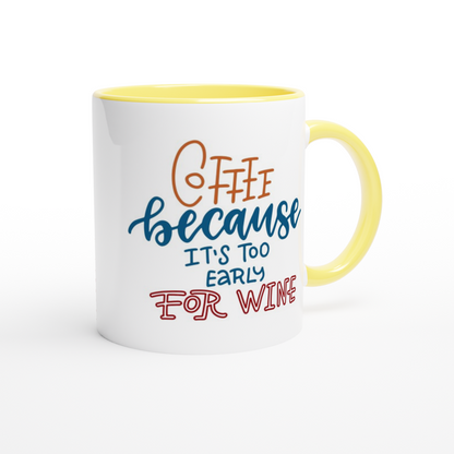 Coffee, Because It's Too Early For Wine - White 11oz Ceramic Mug with Colour Inside Colour 11oz Mug Coffee Globally Fulfilled