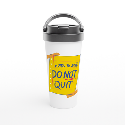 Note To Self: Do Not Quit - White 15oz Stainless Steel Travel Mug White 15oz Stainless Steel Travel Mug Travel Mug Funny