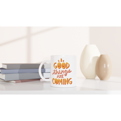 Good Things Are Coming - White 11oz Ceramic Mug White 11oz Mug
