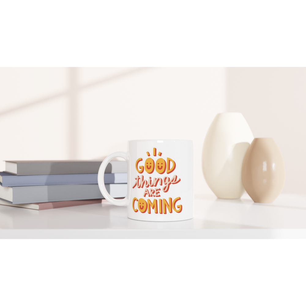Good Things Are Coming - White 11oz Ceramic Mug White 11oz Mug