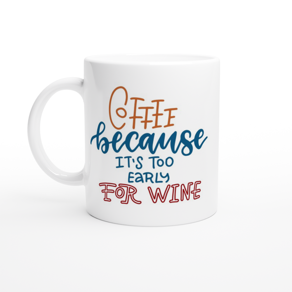 Coffee, Because It's Too Early For Wine - White 11oz Ceramic Mug White 11oz Ceramic Mug White 11oz Mug