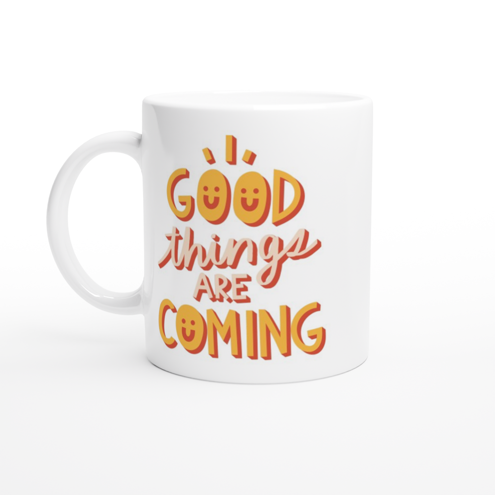 Good Things Are Coming - White 11oz Ceramic Mug White 11oz Ceramic Mug White 11oz Mug